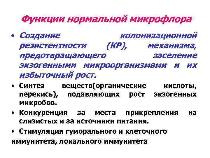 Функции нормальной микрофлора • Создание колонизационной резистентности (КР), механизма, предотвращающего заселение экзогенными микроорганизмами и