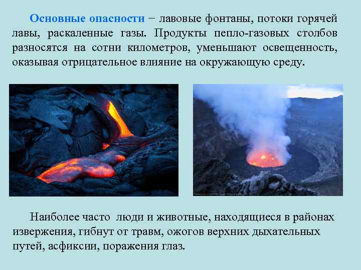 Основные опасности − лавовые фонтаны, потоки горячей лавы, раскаленные газы. Продукты пепло-газовых столбов разносятся