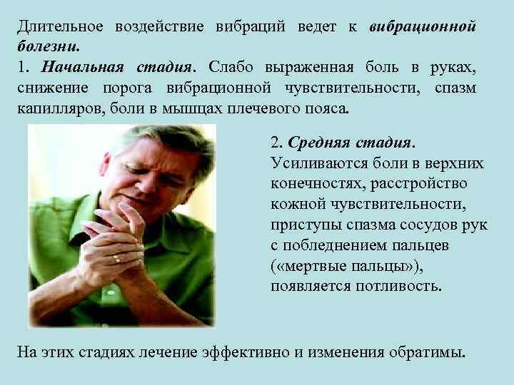 Длительное воздействие вибраций ведет к вибрационной болезни. 1. Начальная стадия. Слабо выраженная боль в