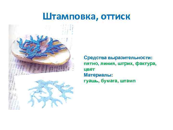 Штамповка, оттиск Средства выразительности: пятно, линия, штрих, фактура, цвет Материалы: гуашь, бумага, штамп 