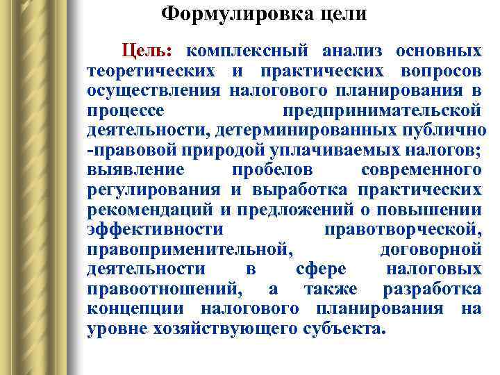 Формулировка цели Цель: комплексный анализ основных теоретических и практических вопросов осуществления налогового планирования в