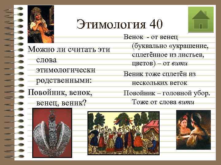 Этимология 40 Можно ли считать эти слова этимологически родственными: Повойник, венок, венец, веник? Венок