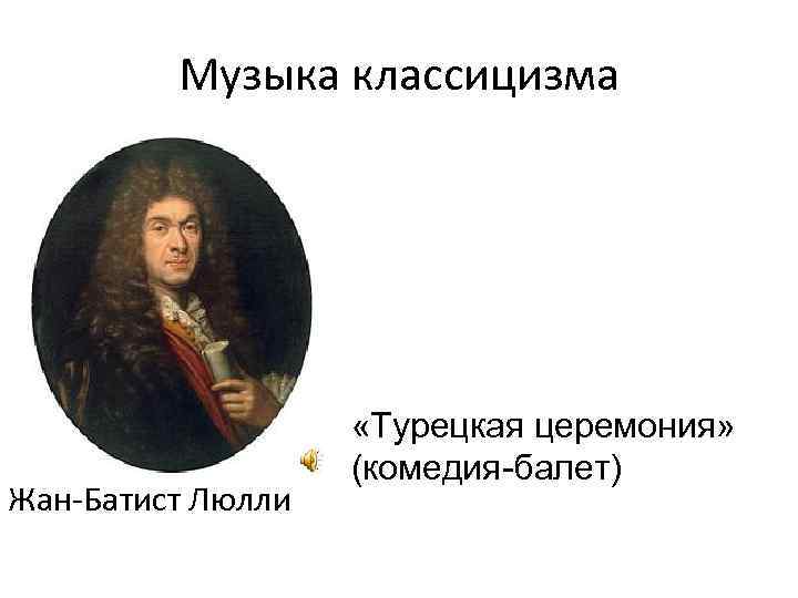 Музыка классицизма Жан-Батист Люлли «Турецкая церемония» (комедия-балет) 
