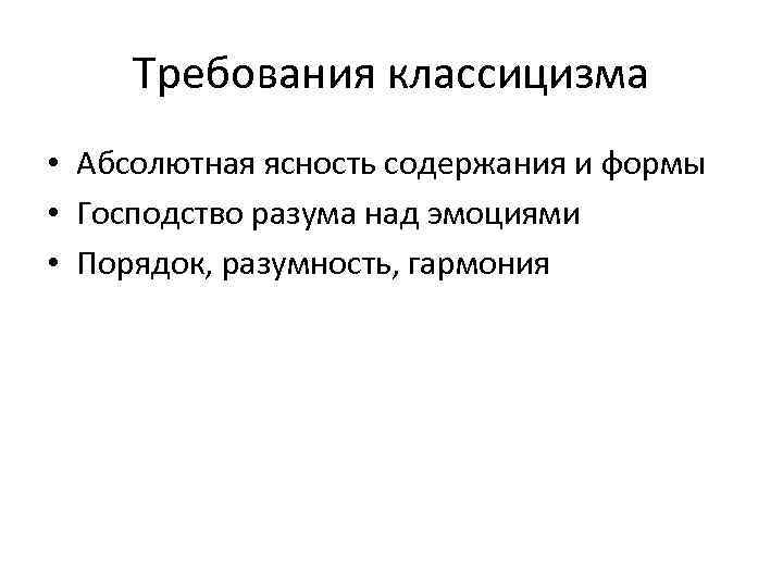 Требования классицизма • Абсолютная ясность содержания и формы • Господство разума над эмоциями •