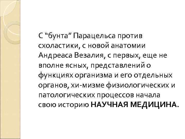С “бунта” Парацельса против схоластики, с новой анатомии Андреаса Везалия, с первых, еще не