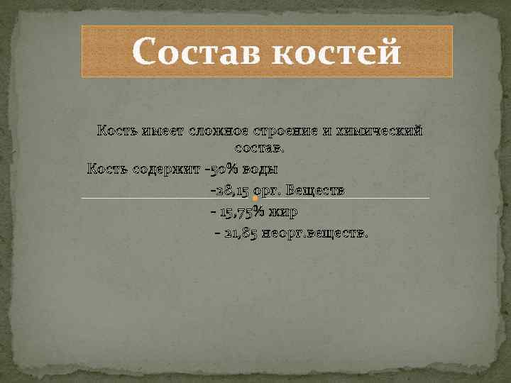 Состав костей Кость имеет сложное строение и химический состав. Кость содержит -50% воды -28,