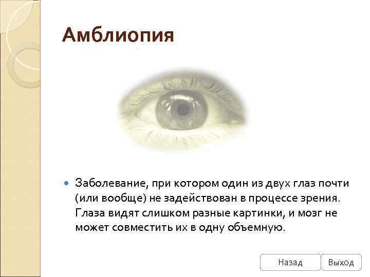 Амблиопия Заболевание, при котором один из двух глаз почти (или вообще) не задействован в