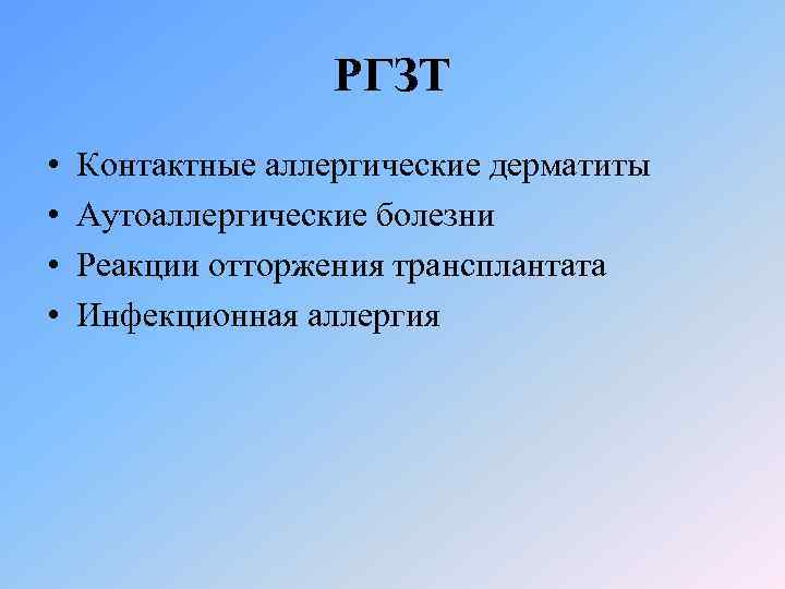 РГЗТ • • Контактные аллергические дерматиты Аутоаллергические болезни Реакции отторжения трансплантата Инфекционная аллергия 
