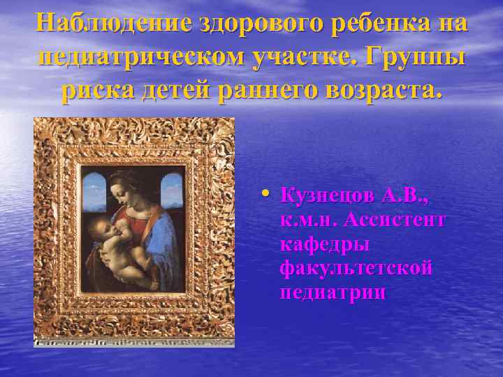 Наблюдение здорового ребенка на педиатрическом участке. Группы риска детей раннего возраста. • Кузнецов А.
