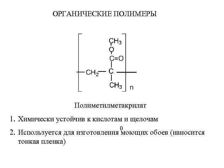 ОРГАНИЧЕСКИЕ ПОЛИМЕРЫ Полиметилметакрилат 1. Химически устойчив к кислотам и щелочам 0 2. Используется для