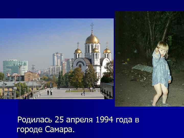 Родилась 25 апреля 1994 года в городе Самара. 