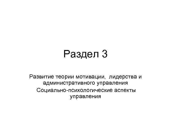 Раздел 3 Развитие теории мотивации, лидерства и административного управления Социально-психологические аспекты управления 
