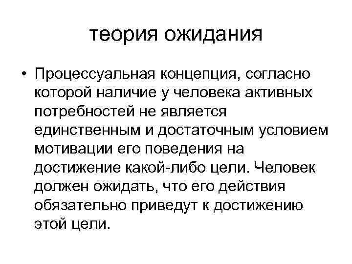 теория ожидания • Процессуальная концепция, согласно которой наличие у человека активных потребностей не является