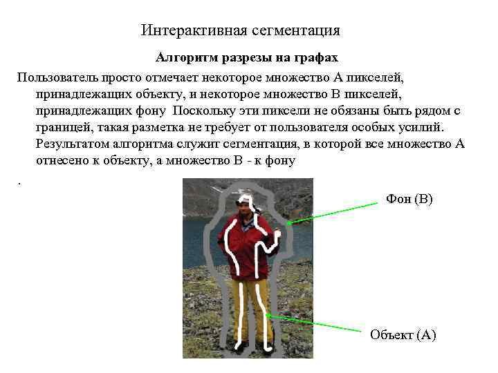 Интерактивная сегментация Алгоритм разрезы на графах Пользователь просто отмечает некоторое множество A пикселей, принадлежащих