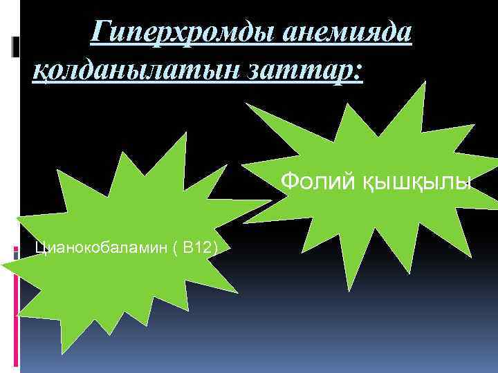 Гиперхромды анемияда қолданылатын заттар: Фолий қышқылы Цианокобаламин ( В 12) 