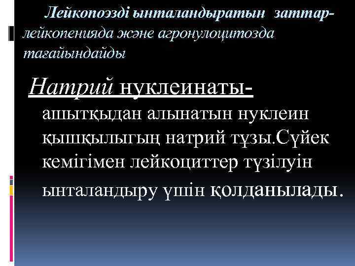 Лейкопоэзді ынталандыратын заттарлейкопенияда және агронулоцитозда тағайындайды Натрий нуклеинатыашытқыдан алынатын нуклеин қышқылыгың натрий тұзы. Сүйек
