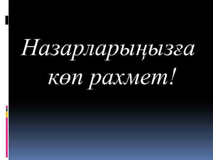 Назарларыңызға көп рахмет! 