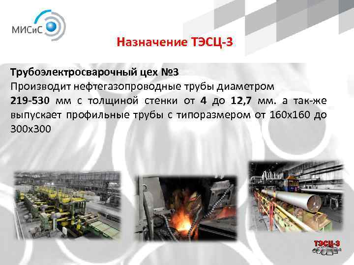 Назначение ТЭСЦ-3 Трубоэлектросварочный цех № 3 Производит нефтегазопроводные трубы диаметром 219 -530 мм с