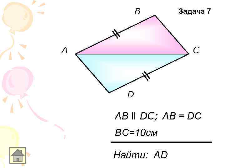 В А Задача 7 С D AB ll DC; AB = DC BC=10 см