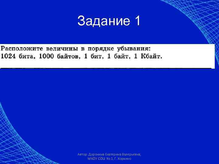Задание 1 Автор: Доронина Екатерина Валерьевна, МКОУ СОШ № 1, Г. Коркино 