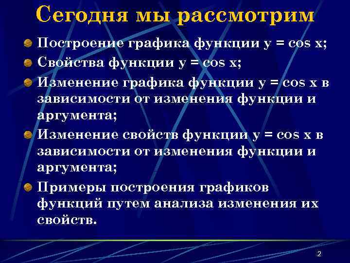 Сегодня мы рассмотрим Построение графика функции y = cos x; Свойства функции y =