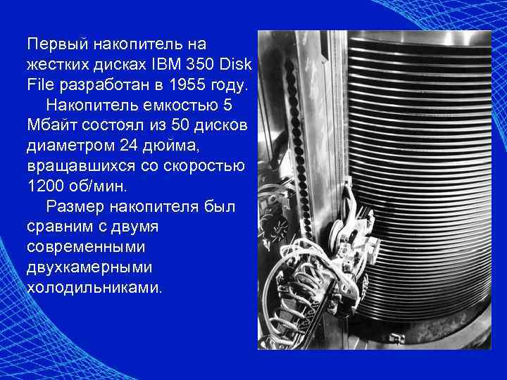 Первый накопитель на жестких дисках IBM 350 Disk File разработан в 1955 году. Накопитель