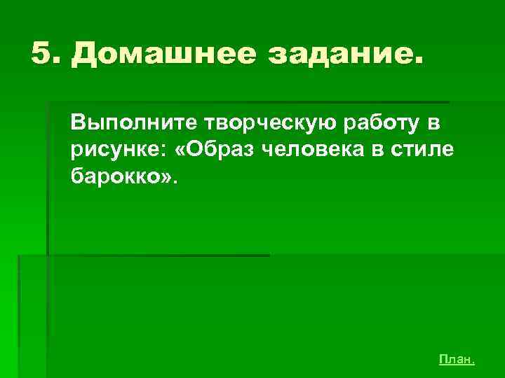 5. Домашнее задание. Выполните творческую работу в рисунке: «Образ человека в стиле барокко» .