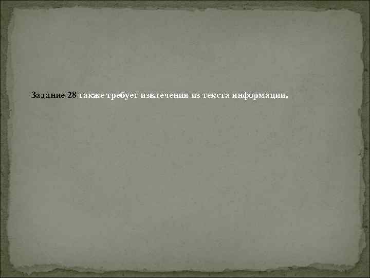 Задание 28 также требует извлечения из текста информации. 
