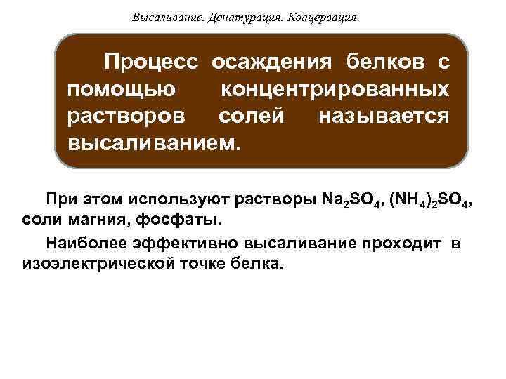 Высаливание. Денатурация. Коацервация Процесс осаждения белков с помощью концентрированных растворов солей называется высаливанием. При