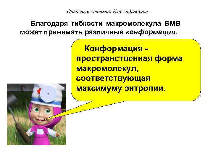 Основные понятия. Классификация Благодаря гибкости макромолекула ВМВ может принимать различные конформации. Конформация - пространственная