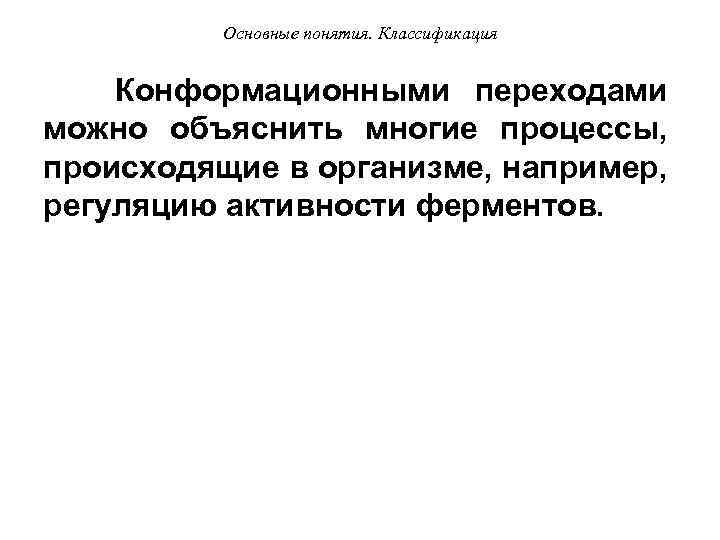 Основные понятия. Классификация Конформационными переходами можно объяснить многие процессы, происходящие в организме, например, регуляцию