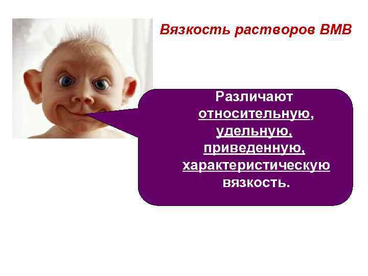 Вязкость растворов ВМВ Различают относительную, удельную, приведенную, характеристическую вязкость. 