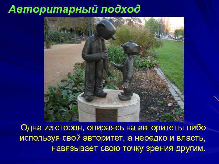 Авторитарный подход Одна из сторон, опираясь на авторитеты либо используя свой авторитет, а нередко