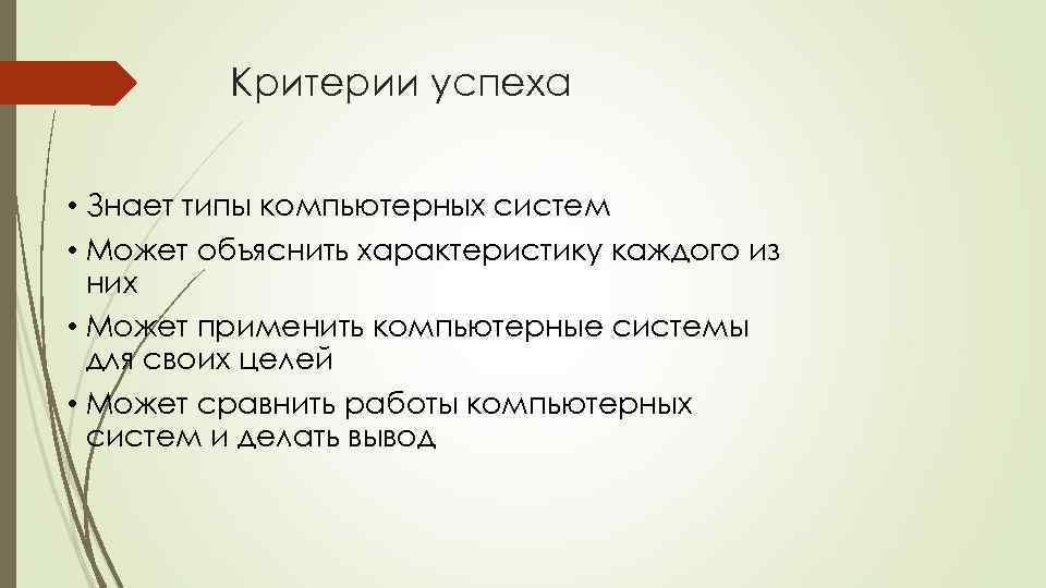Критерии успеха • Знает типы компьютерных систем • Может объяснить характеристику каждого из них