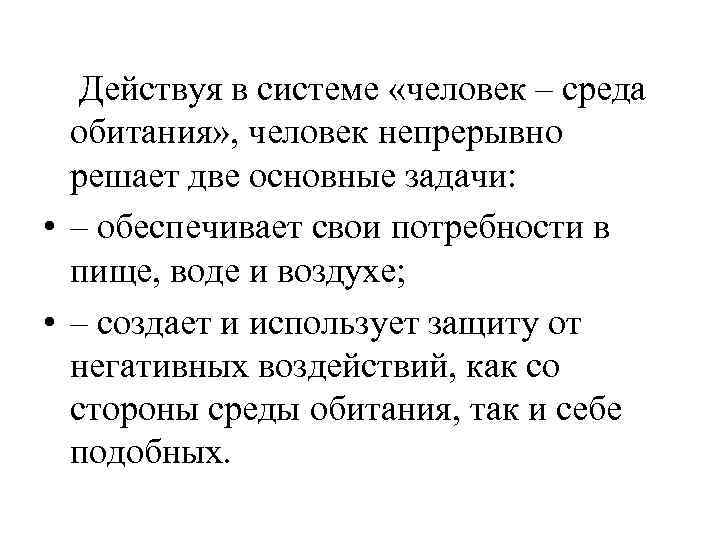 Действуя в системе «человек – среда обитания» , человек непрерывно решает две основные задачи: