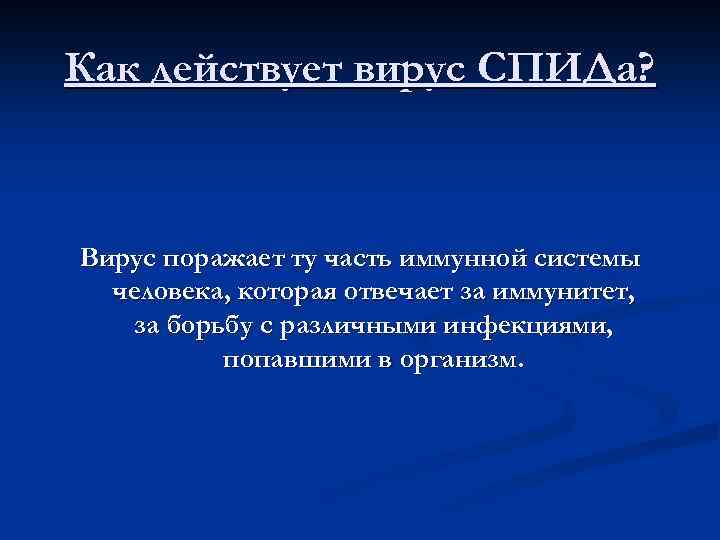 Как действует вирус СПИДа? Вирус поражает ту часть иммунной системы человека, которая отвечает за