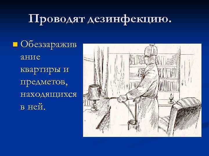 Проводят дезинфекцию. n Обеззаражив ание квартиры и предметов, находящихся в ней. 
