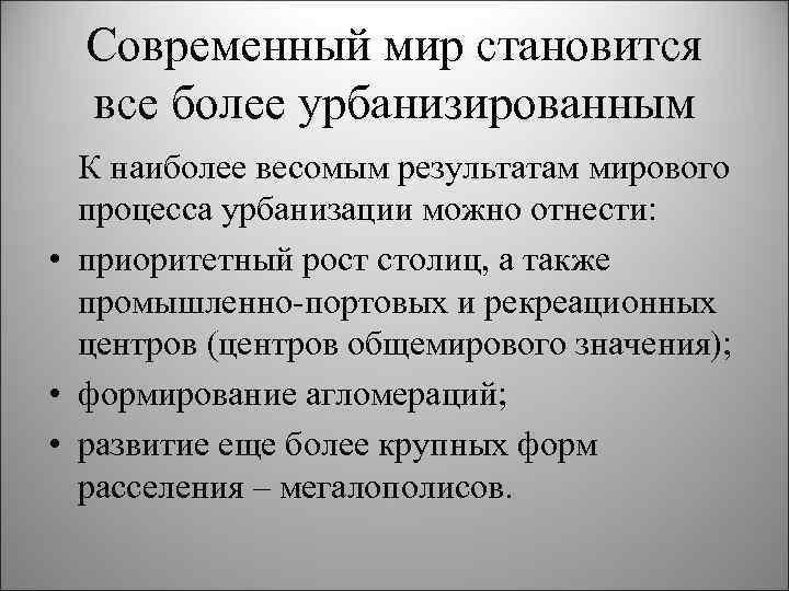Современный мир становится все более урбанизированным К наиболее весомым результатам мирового процесса урбанизации можно
