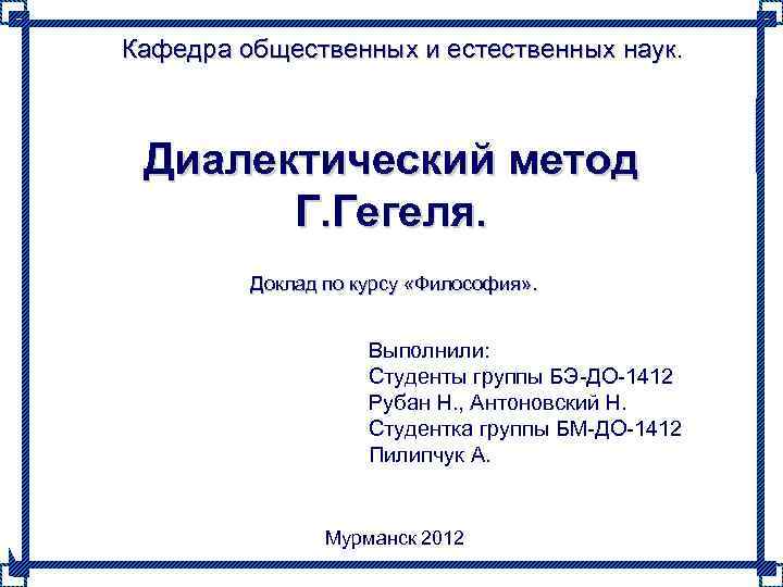Кафедра общественных и естественных наук. Диалектический метод  Г. Гегеля.  Доклад по курсу