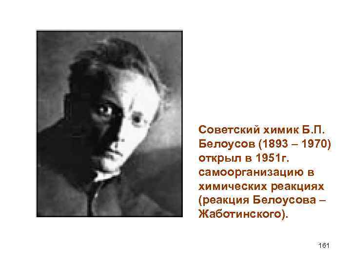 Советский химик Б. П. Белоусов (1893 – 1970) открыл в 1951 г. самоорганизацию в