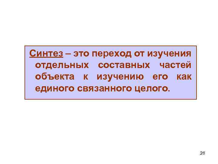 Синтез – это переход от изучения отдельных составных частей объекта к изучению его как