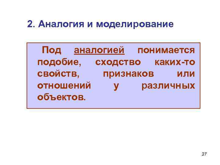 2. Аналогия и моделирование Под аналогией понимается подобие, сходство каких-то свойств, признаков или отношений