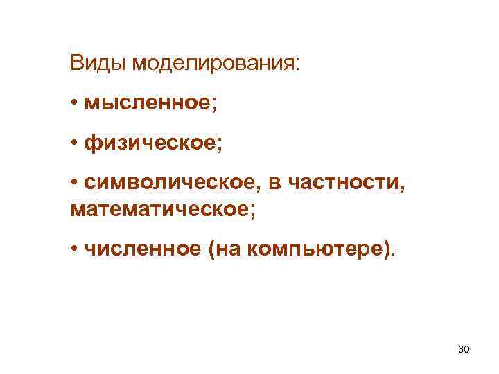 Виды моделирования: • мысленное; • физическое; • символическое, в частности, математическое; • численное (на