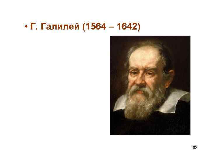  • Г. Галилей (1564 – 1642) 62 