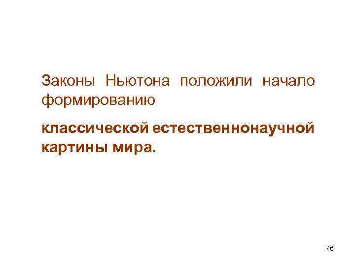 Законы Ньютона положили начало формированию классической естественнонаучной картины мира. 76 