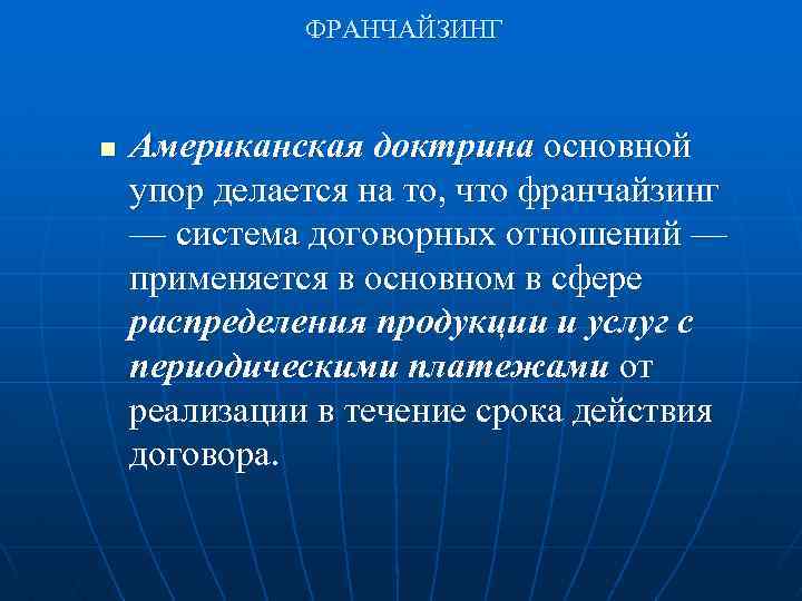 ФРАНЧАЙЗИНГ n Американская доктрина основной упор делается на то, что франчайзинг — система договорных