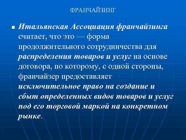 ФРАНЧАЙЗИНГ n Итальянская Ассоциация франчайзинга считает, что это — форма продолжительного сотрудничества для распределения