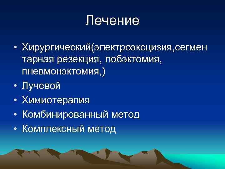 Лечение • Хирургический(электроэксцизия, сегмен тарная резекция, лобэктомия, пневмонэктомия, ) • Лучевой • Химиотерапия •