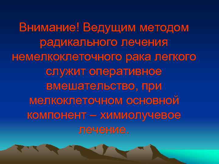 Внимание! Ведущим методом радикального лечения немелкоклеточного рака легкого служит оперативное вмешательство, при мелкоклеточном основной
