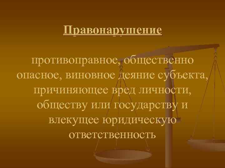 Правонарушение противоправное, общественно опасное, виновное деяние субъекта, причиняющее вред личности, обществу или государству и